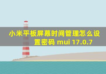 小米平板屏幕时间管理怎么设置密码 mui 17.0.7